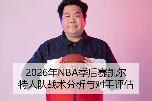 2026年NBA季后赛凯尔特人队战术分析与对手评估