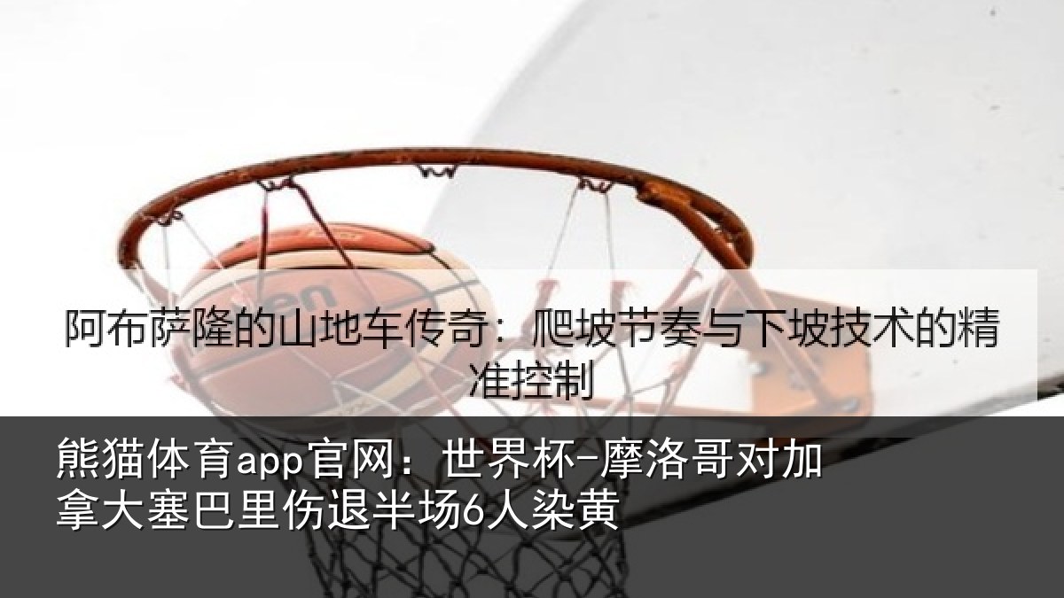熊猫体育app官网：世界杯-摩洛哥对加拿大塞相关情况黄