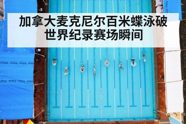 加拿大麦克尼尔百米蝶泳破世界纪录赛场瞬间